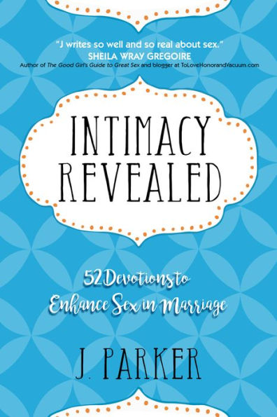 Intimacy Revealed: 52 Devotions to Enhance Sex in Marriage