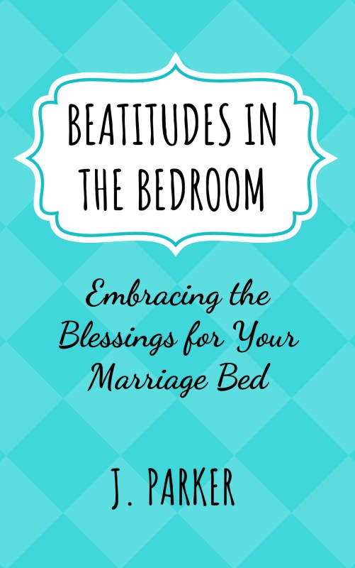 Beatitudes in the Bedroom: Embracing the Blessings for Your Marriage Bed