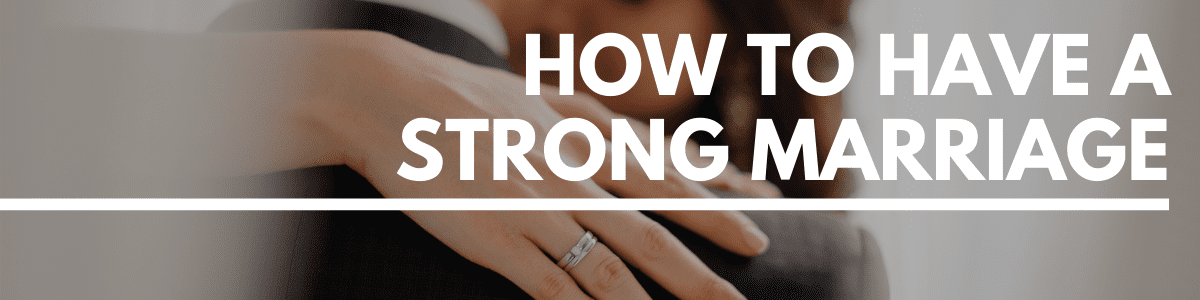 how to have a strong marriage how to have a strong marriage