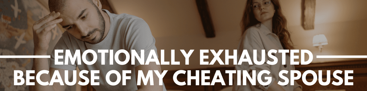 emotionally exhausted because of my cheating spouse emotionally exhausted because of my cheating spouse